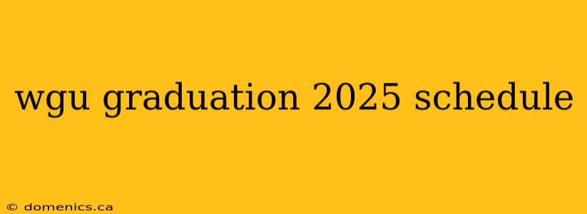 wgu graduation 2025 schedule