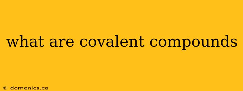 what are covalent compounds