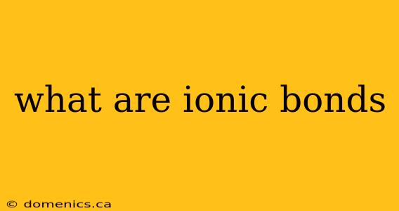 what are ionic bonds