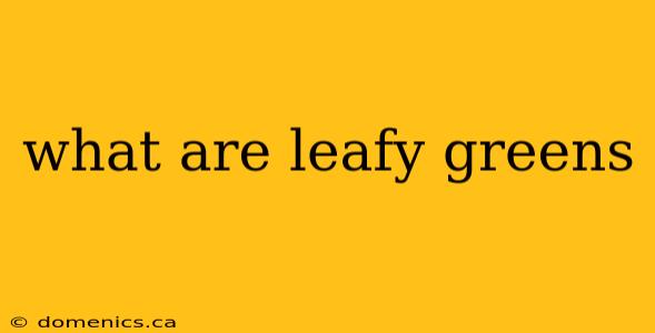 what are leafy greens