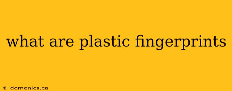 what are plastic fingerprints