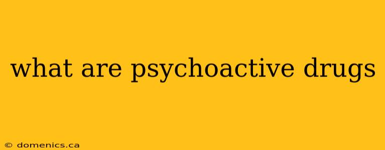 what are psychoactive drugs