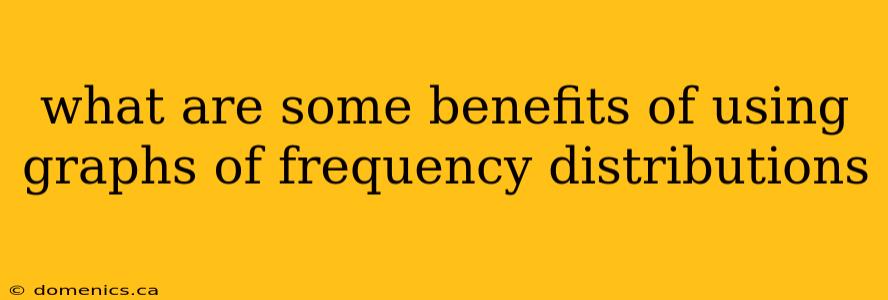 what are some benefits of using graphs of frequency distributions