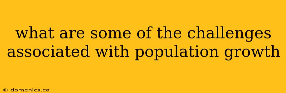 what are some of the challenges associated with population growth