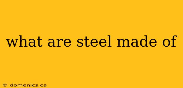 what are steel made of