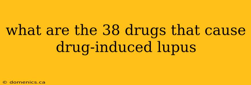 what are the 38 drugs that cause drug-induced lupus