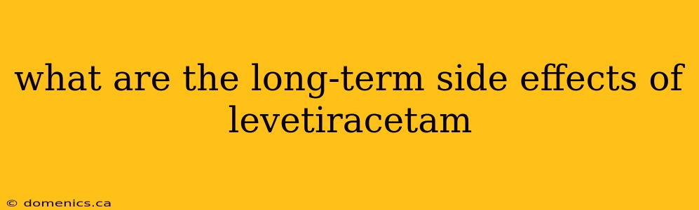 what are the long-term side effects of levetiracetam