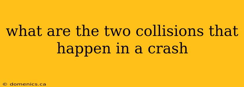 what are the two collisions that happen in a crash