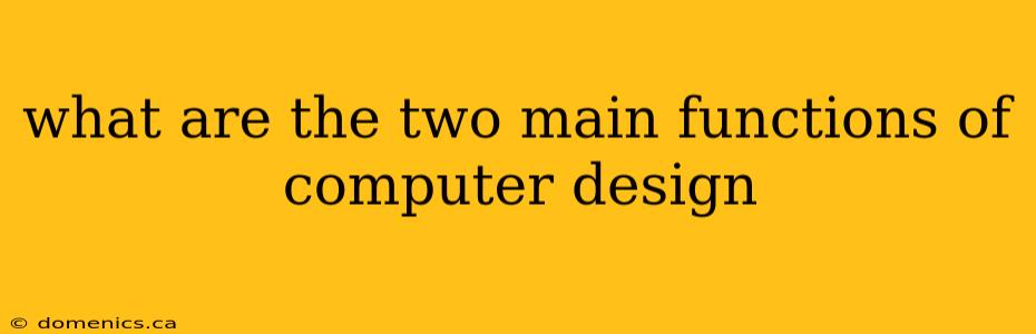 what are the two main functions of computer design