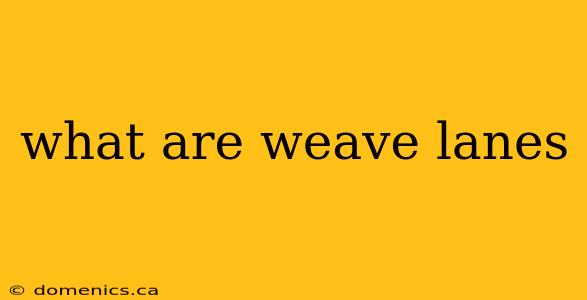 what are weave lanes