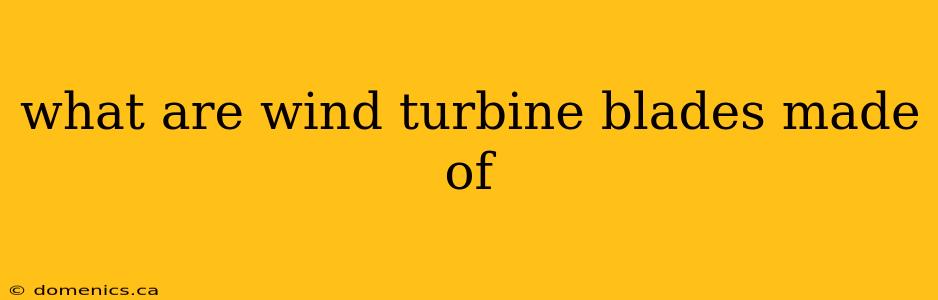 what are wind turbine blades made of