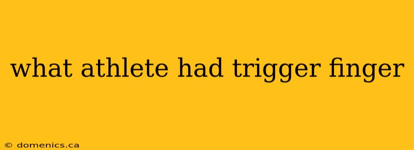 what athlete had trigger finger
