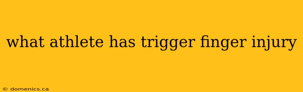 what athlete has trigger finger injury