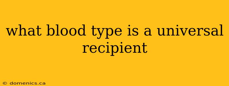 what blood type is a universal recipient