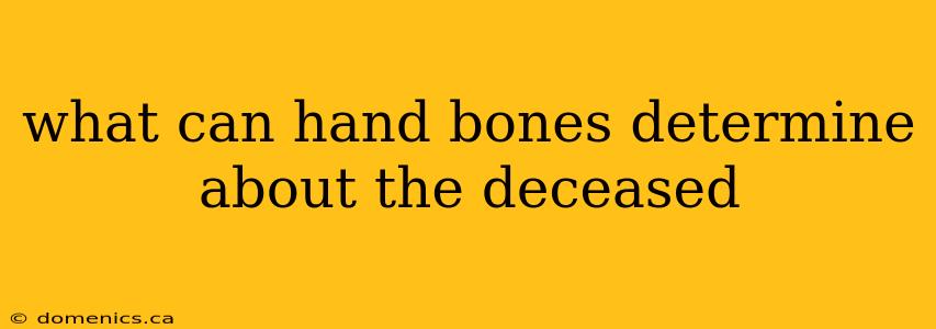 what can hand bones determine about the deceased