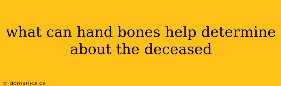 what can hand bones help determine about the deceased