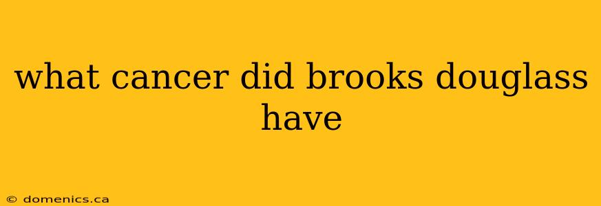 what cancer did brooks douglass have
