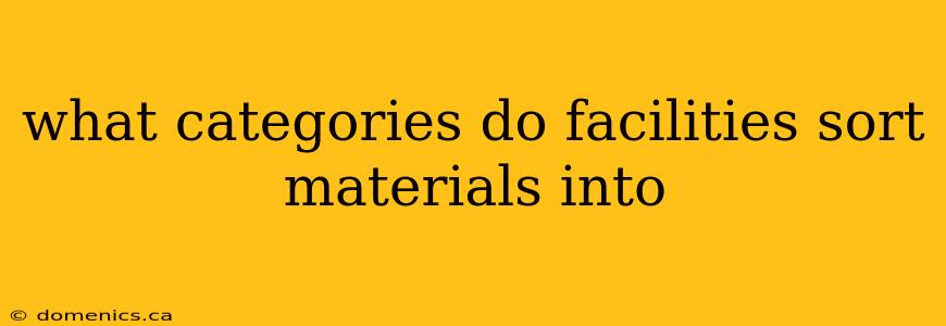 what categories do facilities sort materials into