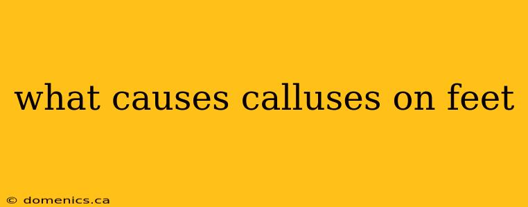 what causes calluses on feet