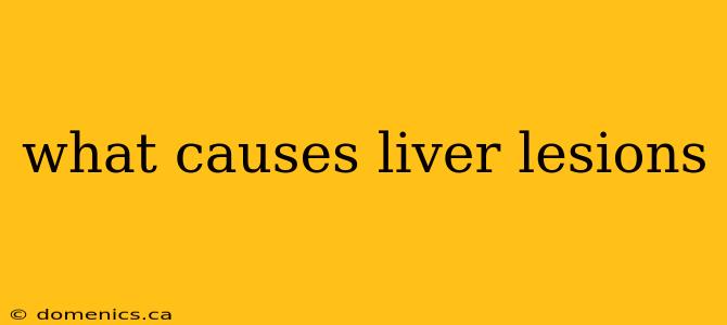 what causes liver lesions