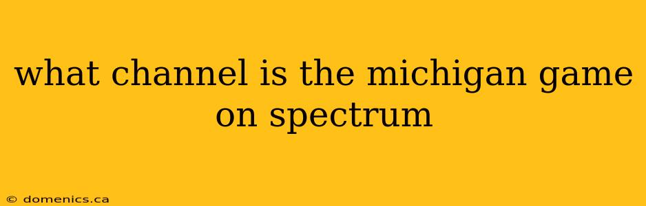 what channel is the michigan game on spectrum