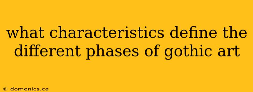 what characteristics define the different phases of gothic art