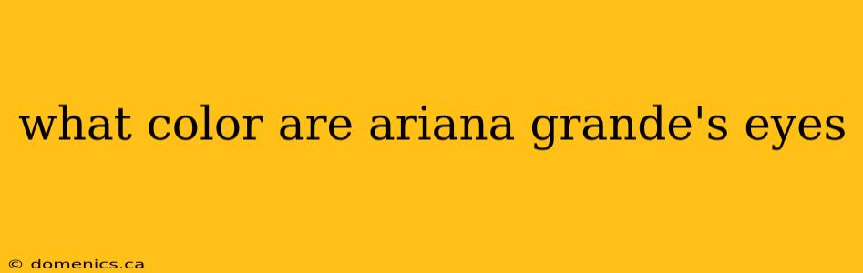 what color are ariana grande's eyes