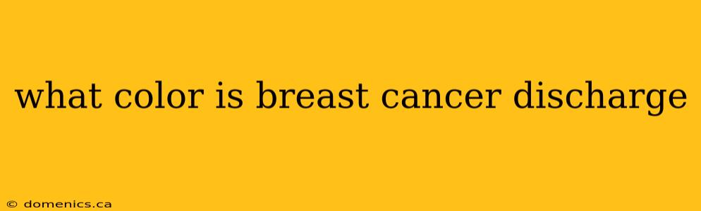 what color is breast cancer discharge