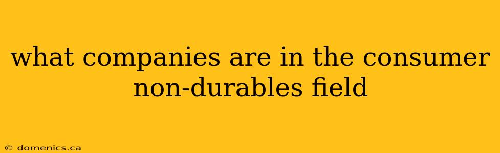 what companies are in the consumer non-durables field