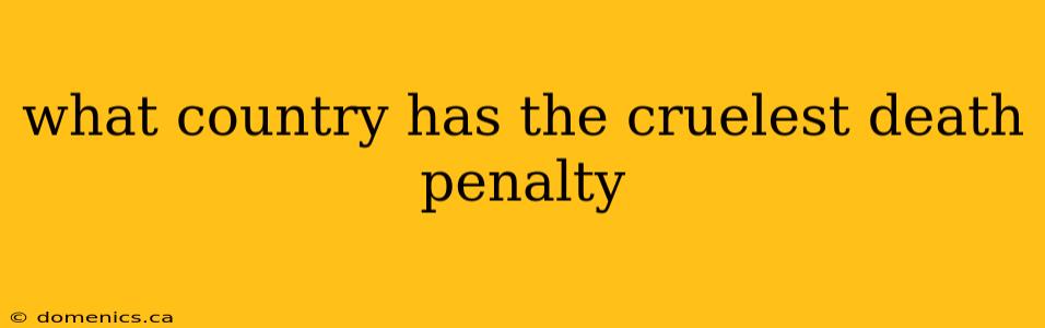 what country has the cruelest death penalty