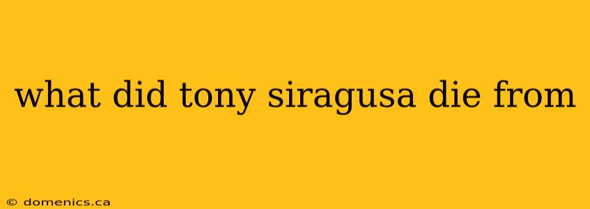 what did tony siragusa die from