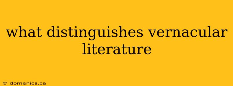 what distinguishes vernacular literature