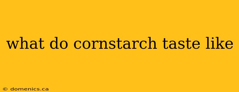 what do cornstarch taste like