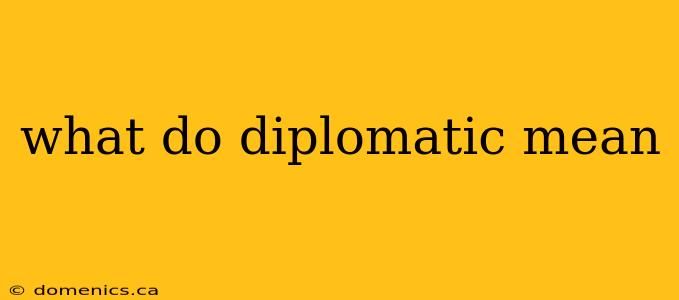 what do diplomatic mean