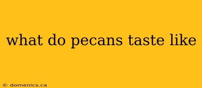 what do pecans taste like