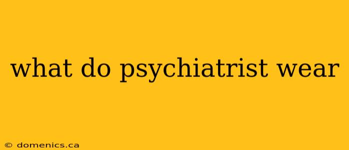 what do psychiatrist wear