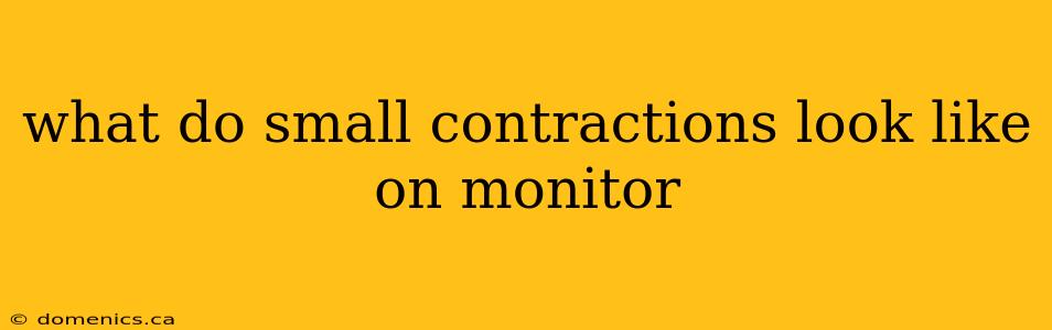 what do small contractions look like on monitor