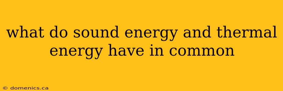 what do sound energy and thermal energy have in common