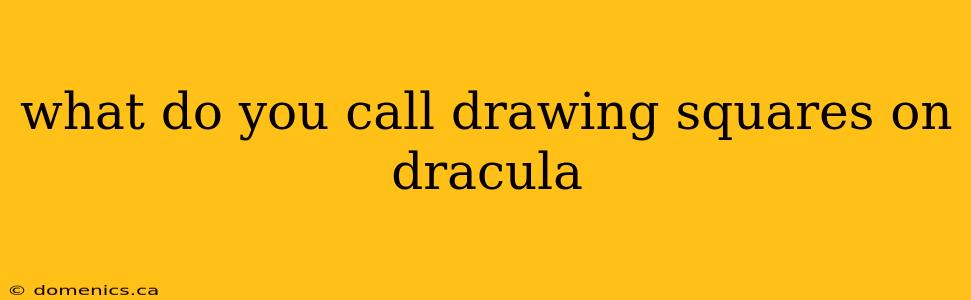 what do you call drawing squares on dracula