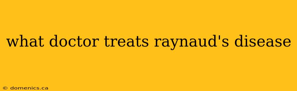 what doctor treats raynaud's disease