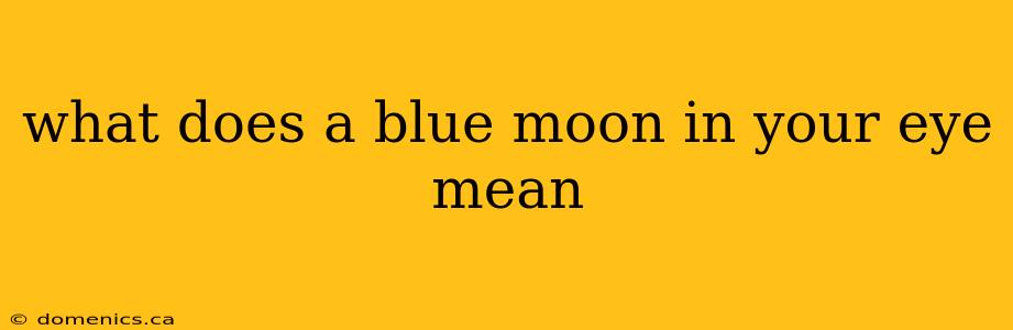 what does a blue moon in your eye mean