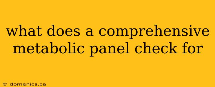 what does a comprehensive metabolic panel check for