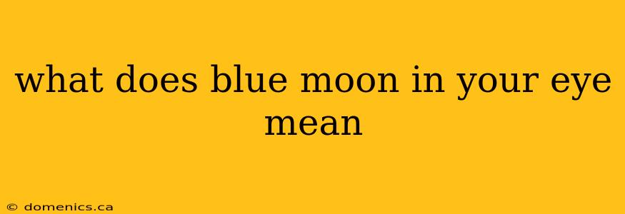 what does blue moon in your eye mean