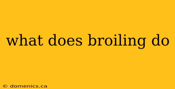 what does broiling do