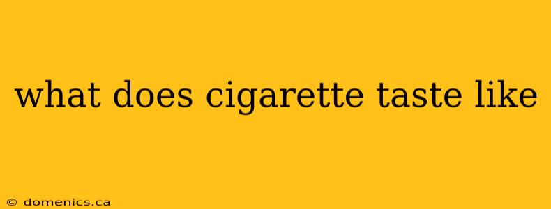 what does cigarette taste like