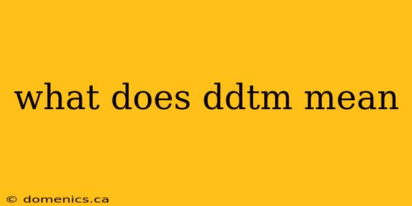 what does ddtm mean