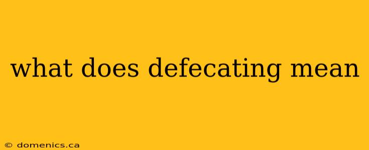 what does defecating mean