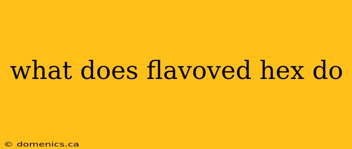 what does flavoved hex do