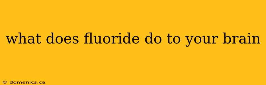 what does fluoride do to your brain