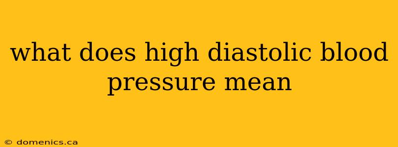 what does high diastolic blood pressure mean